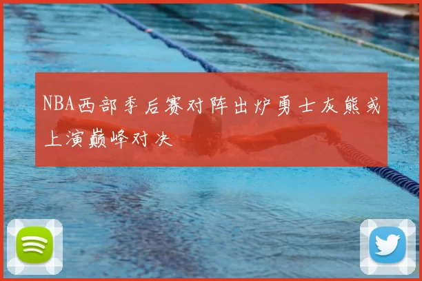 NBA西部季后赛对阵出炉勇士灰熊或上演巅峰对决