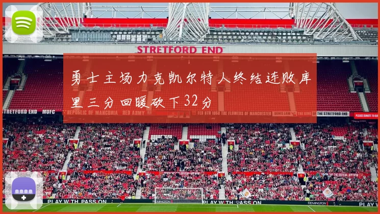 勇士主场力克凯尔特人终结连败库里三分回暖砍下32分