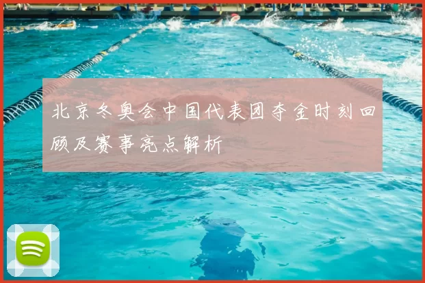 北京冬奥会中国代表团夺金时刻回顾及赛事亮点解析